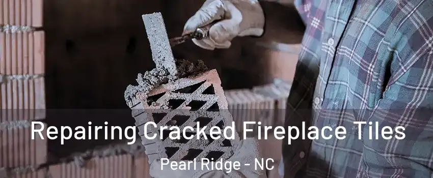 Repairing Cracked Fireplace Tiles Pearl Ridge - NC