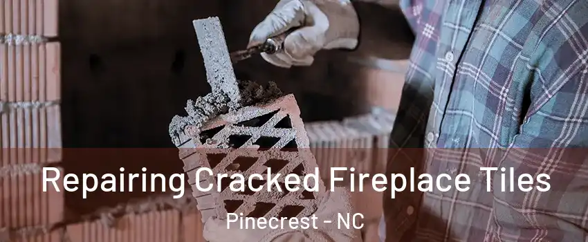 Repairing Cracked Fireplace Tiles Pinecrest - NC