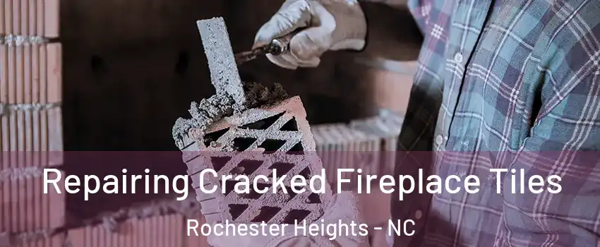 Repairing Cracked Fireplace Tiles Rochester Heights - NC