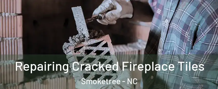 Repairing Cracked Fireplace Tiles Smoketree - NC