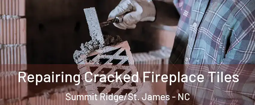Repairing Cracked Fireplace Tiles Summit Ridge/St. James - NC