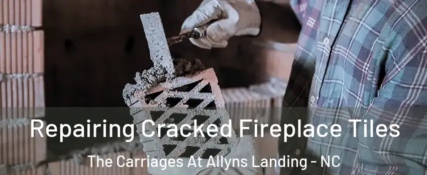 Repairing Cracked Fireplace Tiles The Carriages At Allyns Landing - NC