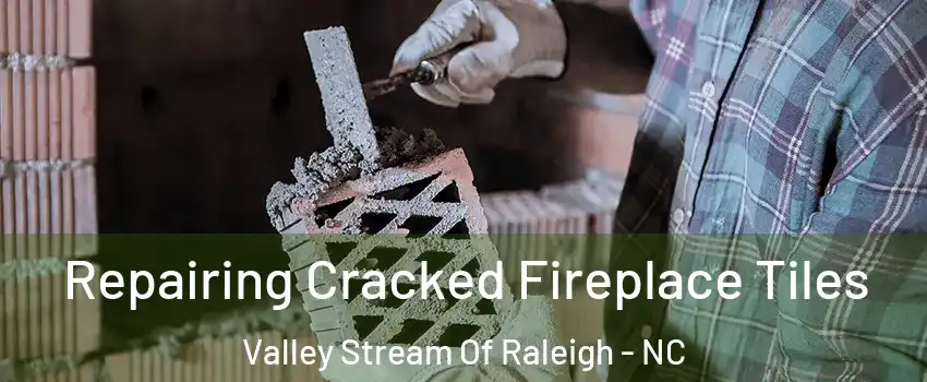 Repairing Cracked Fireplace Tiles Valley Stream Of Raleigh - NC