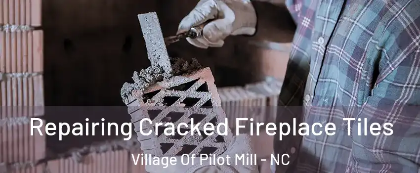 Repairing Cracked Fireplace Tiles Village Of Pilot Mill - NC