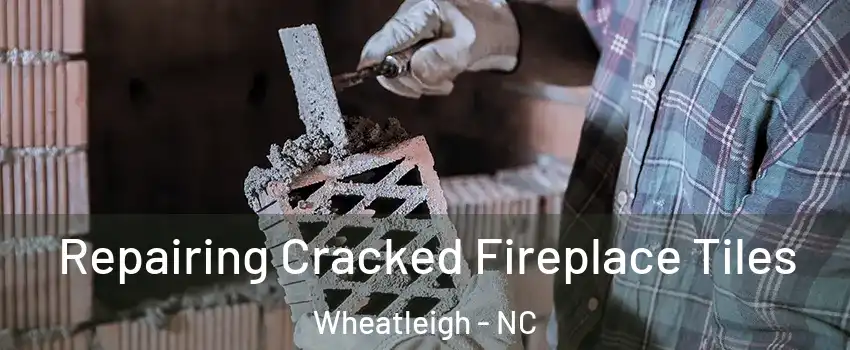 Repairing Cracked Fireplace Tiles Wheatleigh - NC