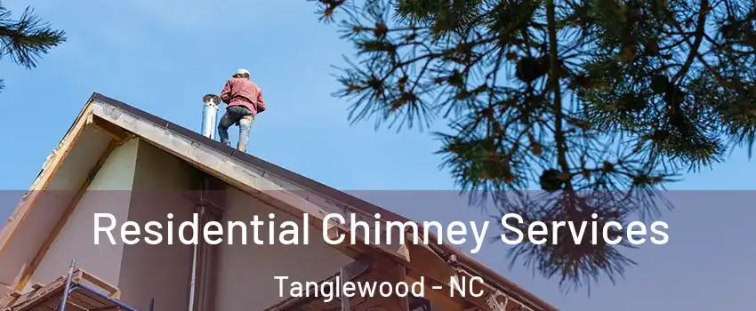 Residential Chimney Services Tanglewood - NC
