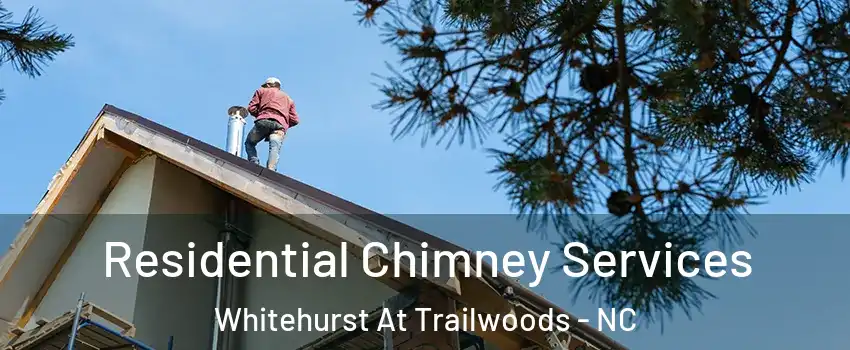Residential Chimney Services Whitehurst At Trailwoods - NC