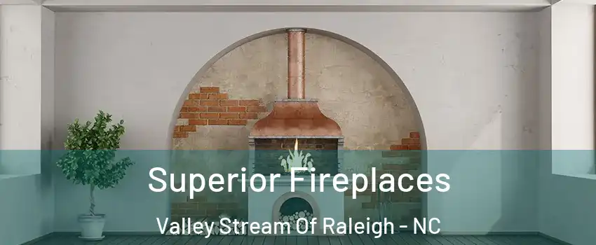 Superior Fireplaces Valley Stream Of Raleigh - NC