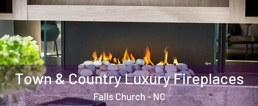 Town & Country Luxury Fireplaces Falls Church - NC