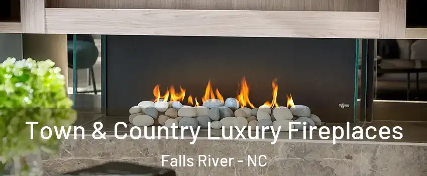 Town & Country Luxury Fireplaces Falls River - NC
