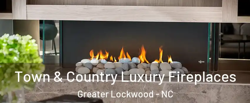 Town & Country Luxury Fireplaces Greater Lockwood - NC