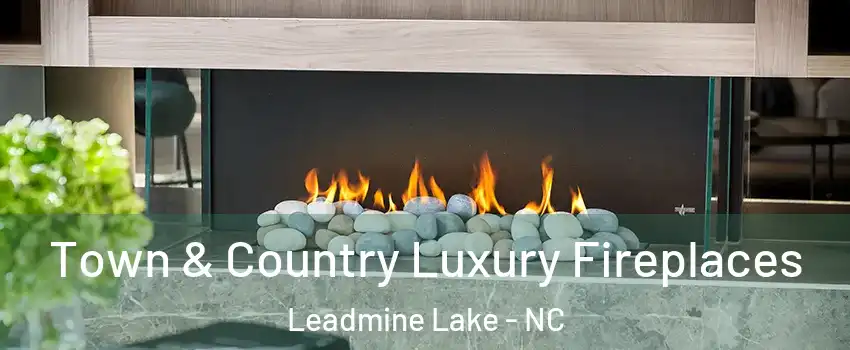 Town & Country Luxury Fireplaces Leadmine Lake - NC