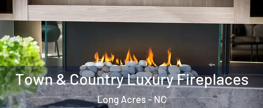 Town & Country Luxury Fireplaces Long Acres - NC