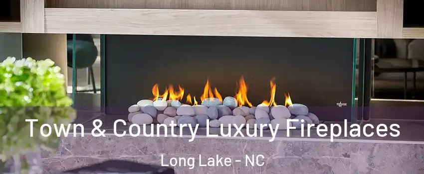 Town & Country Luxury Fireplaces Long Lake - NC