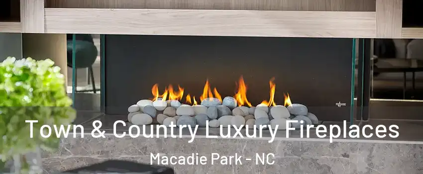 Town & Country Luxury Fireplaces Macadie Park - NC