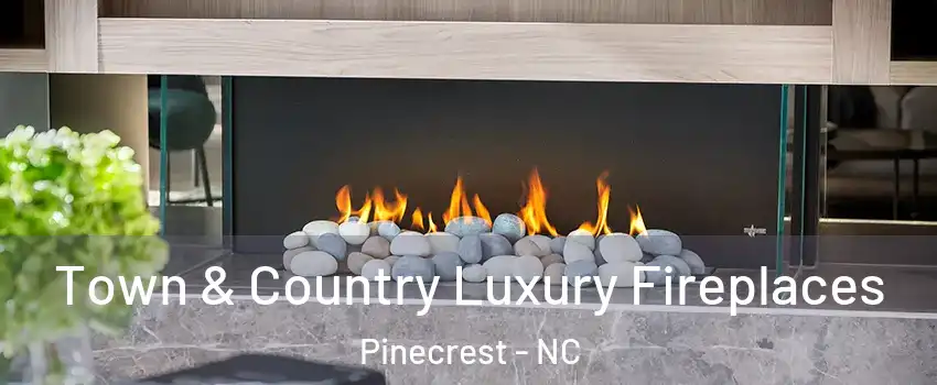 Town & Country Luxury Fireplaces Pinecrest - NC