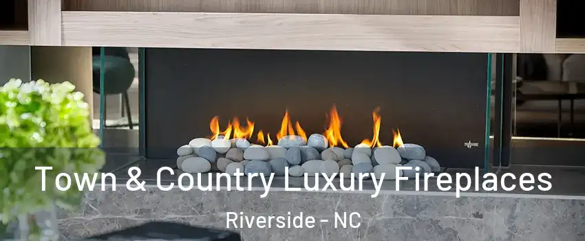 Town & Country Luxury Fireplaces Riverside - NC