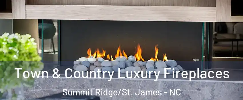 Town & Country Luxury Fireplaces Summit Ridge/St. James - NC