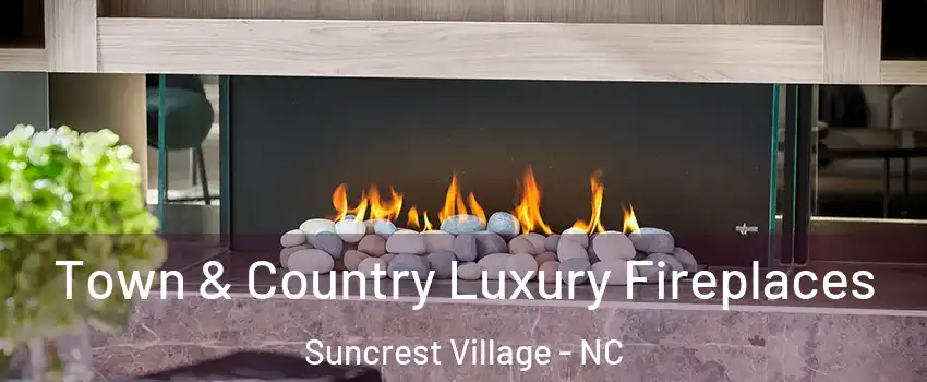 Town & Country Luxury Fireplaces Suncrest Village - NC