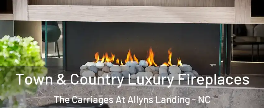Town & Country Luxury Fireplaces The Carriages At Allyns Landing - NC