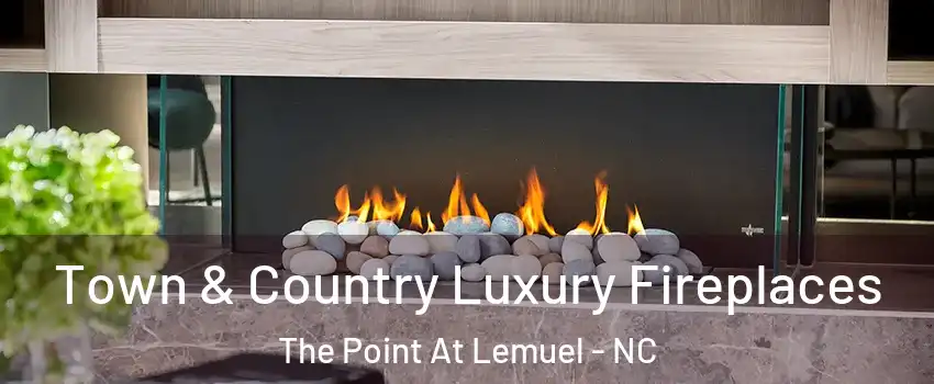 Town & Country Luxury Fireplaces The Point At Lemuel - NC