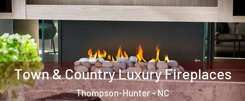 Town & Country Luxury Fireplaces Thompson-Hunter - NC