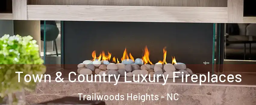 Town & Country Luxury Fireplaces Trailwoods Heights - NC