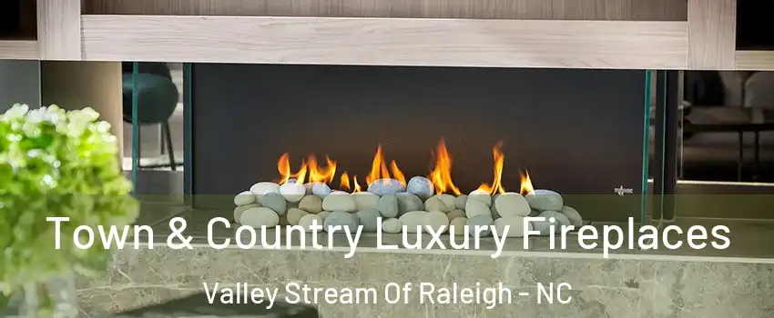Town & Country Luxury Fireplaces Valley Stream Of Raleigh - NC