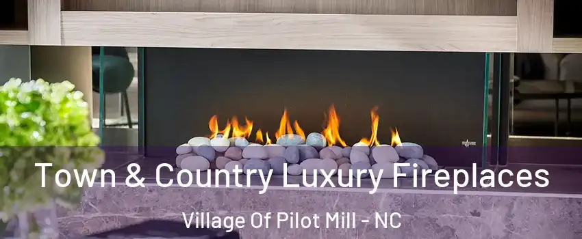Town & Country Luxury Fireplaces Village Of Pilot Mill - NC