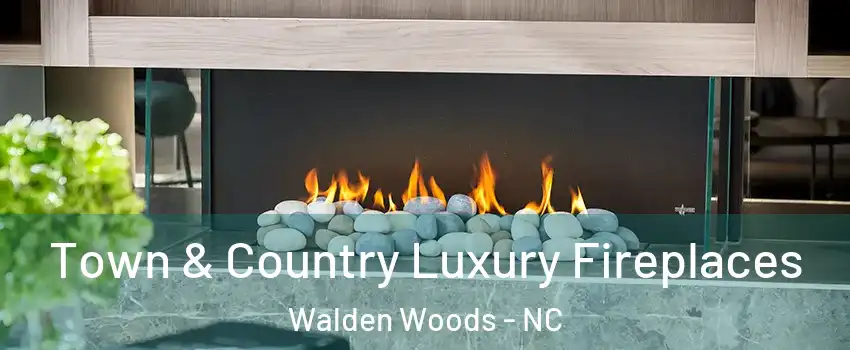Town & Country Luxury Fireplaces Walden Woods - NC