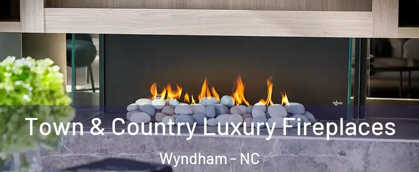 Town & Country Luxury Fireplaces Wyndham - NC