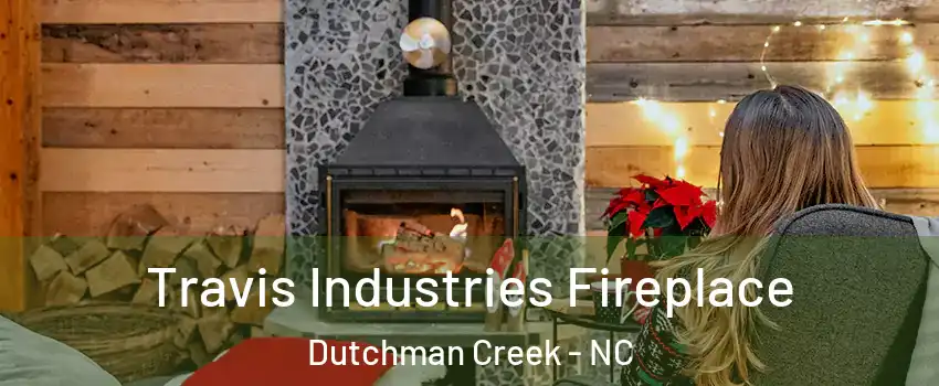 Travis Industries Fireplace Dutchman Creek - NC