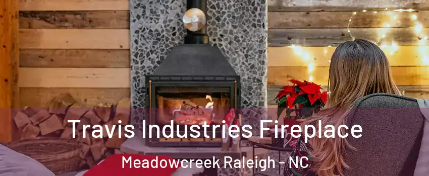 Travis Industries Fireplace Meadowcreek Raleigh - NC