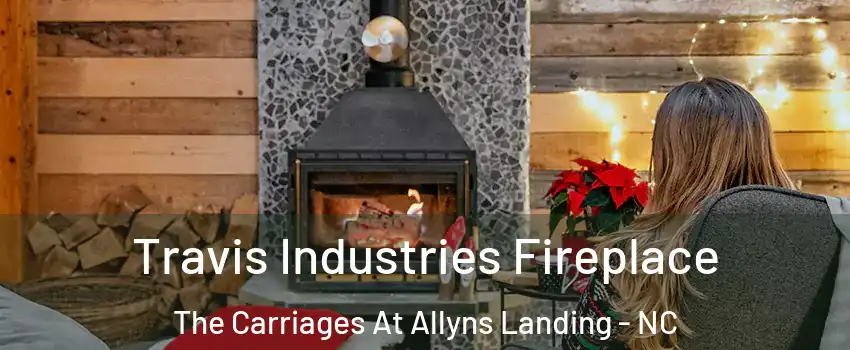 Travis Industries Fireplace The Carriages At Allyns Landing - NC