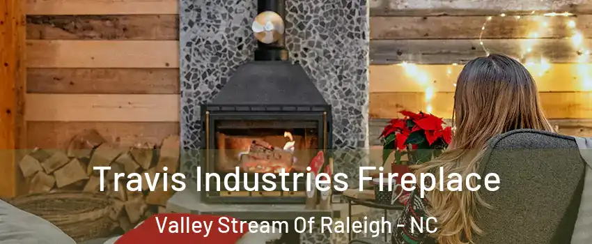 Travis Industries Fireplace Valley Stream Of Raleigh - NC