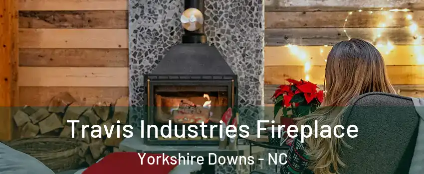 Travis Industries Fireplace Yorkshire Downs - NC