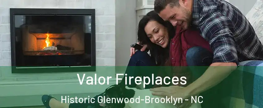 Valor Fireplaces Historic Glenwood-Brooklyn - NC