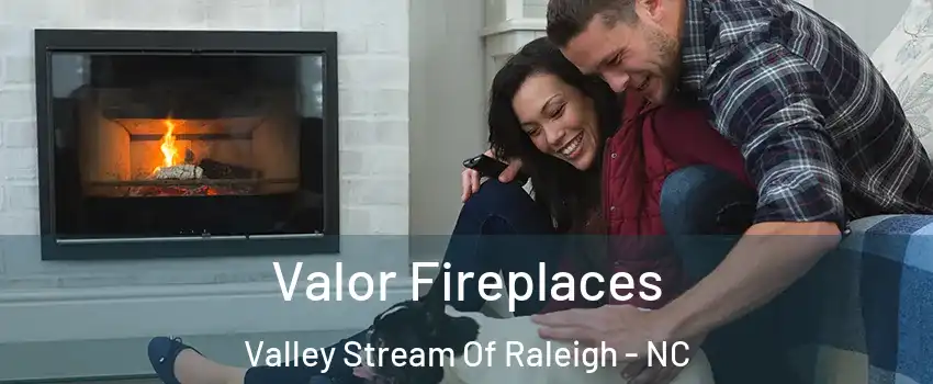 Valor Fireplaces Valley Stream Of Raleigh - NC
