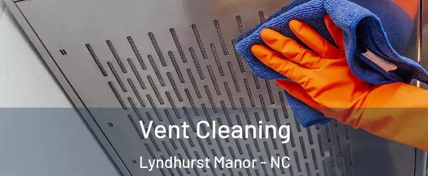 Vent Cleaning Lyndhurst Manor - NC