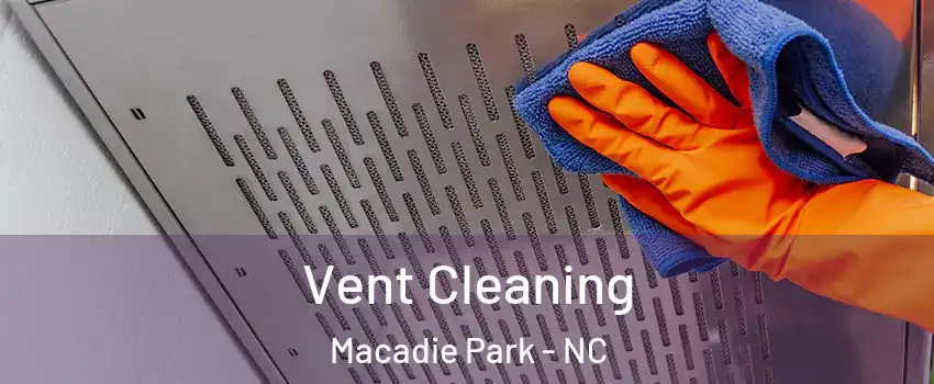 Vent Cleaning Macadie Park - NC