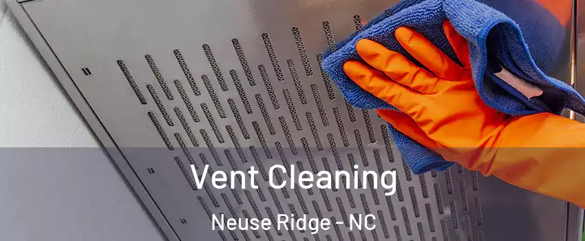Vent Cleaning Neuse Ridge - NC