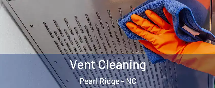 Vent Cleaning Pearl Ridge - NC