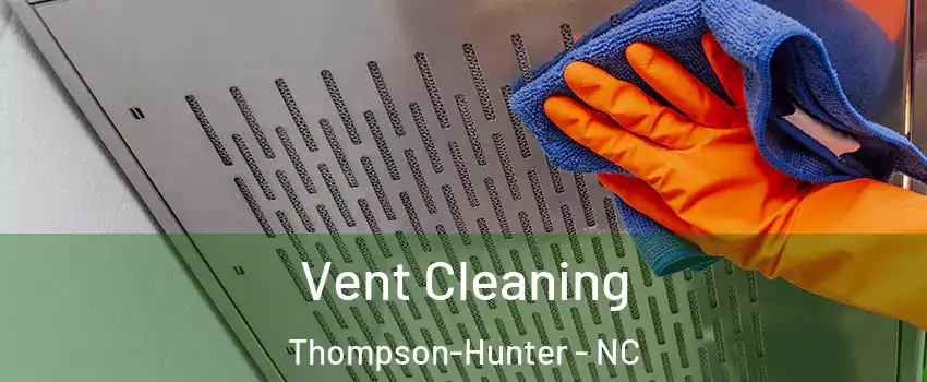 Vent Cleaning Thompson-Hunter - NC