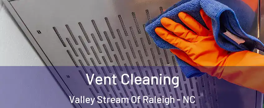 Vent Cleaning Valley Stream Of Raleigh - NC