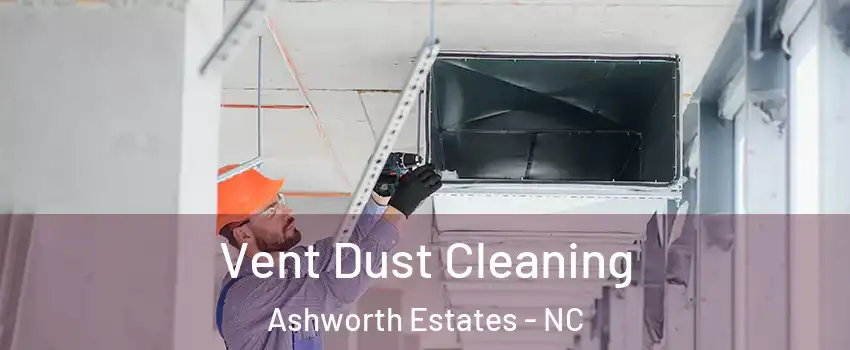 Vent Dust Cleaning Ashworth Estates - NC