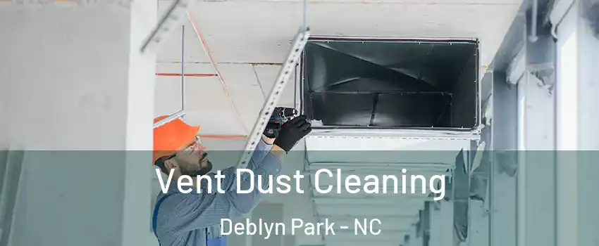 Vent Dust Cleaning Deblyn Park - NC