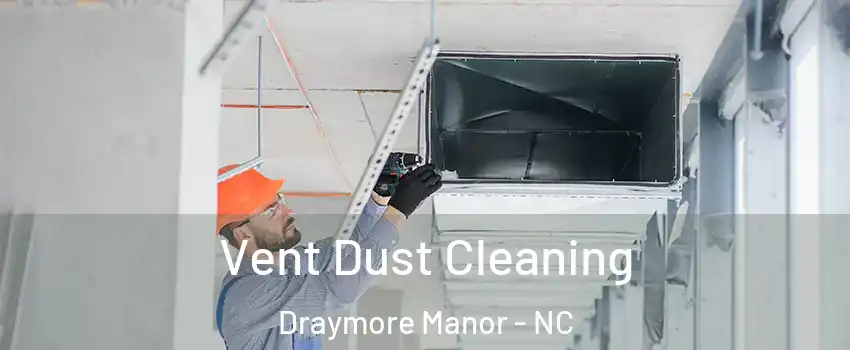 Vent Dust Cleaning Draymore Manor - NC