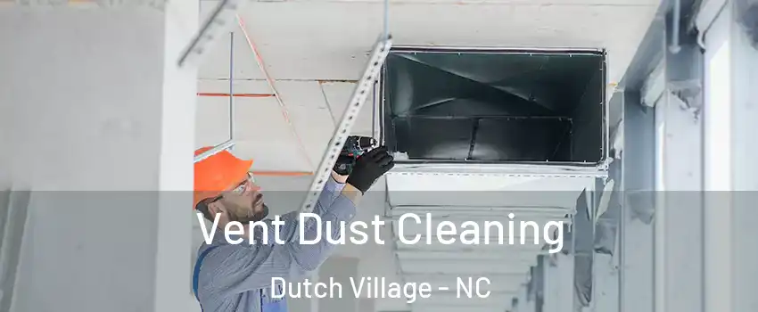 Vent Dust Cleaning Dutch Village - NC