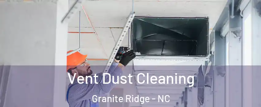 Vent Dust Cleaning Granite Ridge - NC