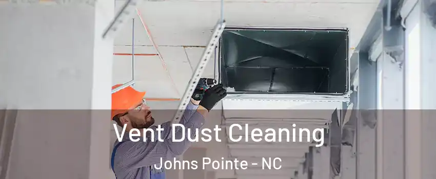 Vent Dust Cleaning Johns Pointe - NC